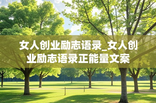 女人创业励志语录_女人创业励志语录正能量文案