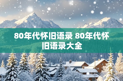 80年代怀旧语录 80年代怀旧语录大全