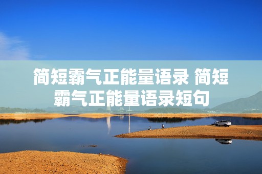 简短霸气正能量语录 简短霸气正能量语录短句