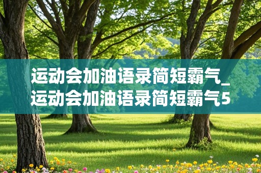 运动会加油语录简短霸气_运动会加油语录简短霸气50字