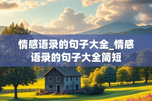 情感语录的句子大全_情感语录的句子大全简短