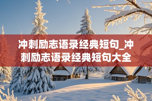 冲刺励志语录经典短句_冲刺励志语录经典短句大全