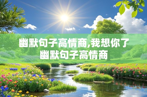 幽默句子高情商,我想你了幽默句子高情商