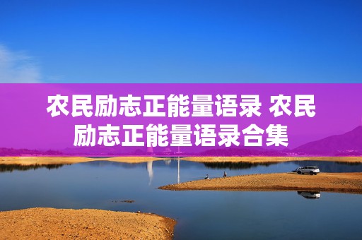 农民励志正能量语录 农民励志正能量语录合集