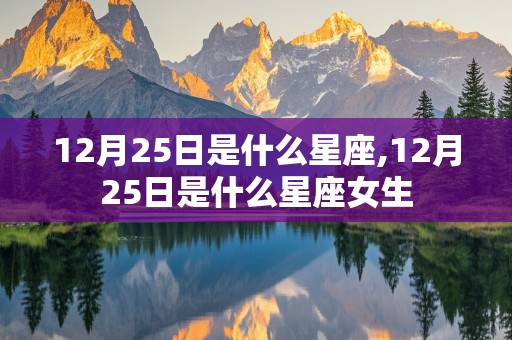 12月25日是什么星座,12月25日是什么星座女生