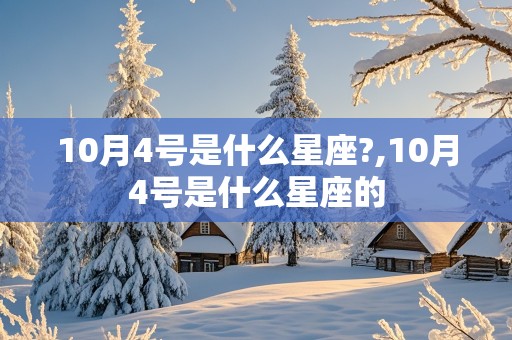 10月4号是什么星座?,10月4号是什么星座的