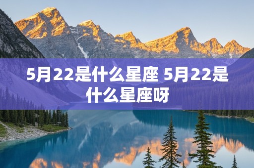 5月22是什么星座 5月22是什么星座呀