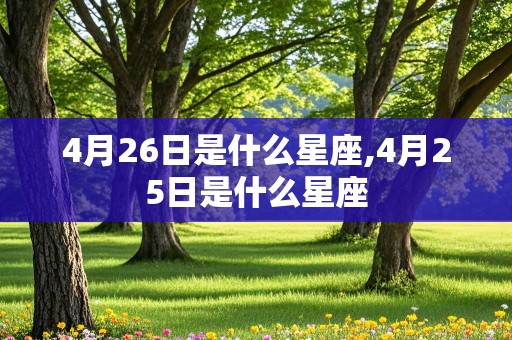 4月26日是什么星座,4月25日是什么星座