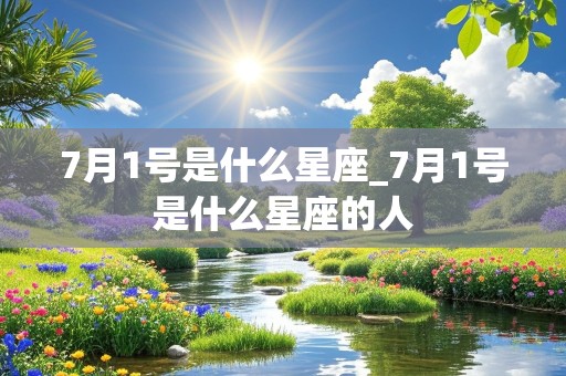 7月1号是什么星座_7月1号是什么星座的人