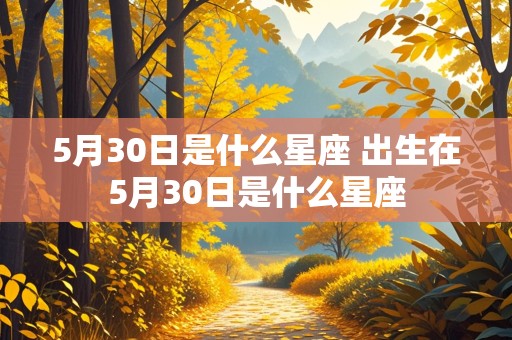 5月30日是什么星座 出生在5月30日是什么星座