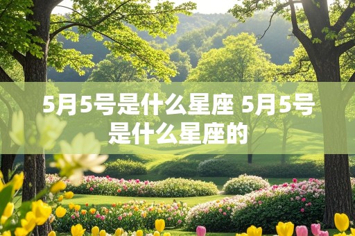 5月5号是什么星座 5月5号是什么星座的