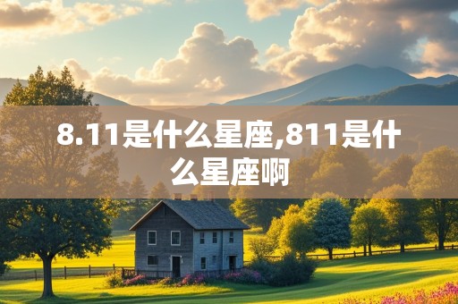 8.11是什么星座,811是什么星座啊