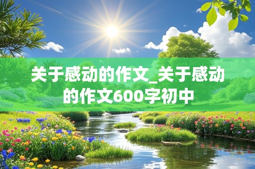 关于感动的作文_关于感动的作文600字初中