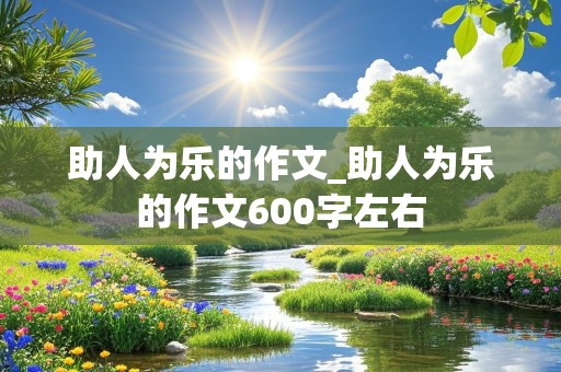 助人为乐的作文_助人为乐的作文600字左右