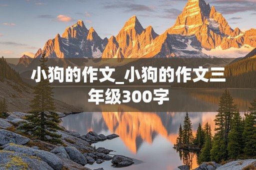 小狗的作文_小狗的作文三年级300字