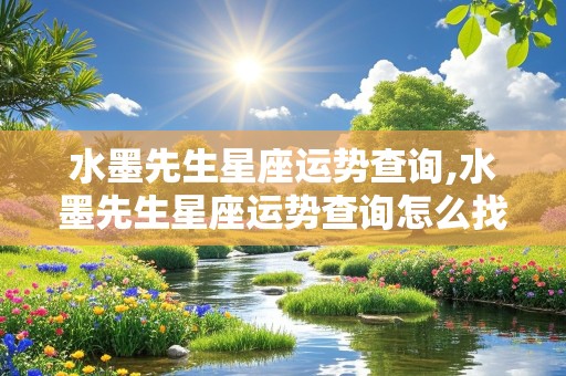 水墨先生星座运势查询,水墨先生星座运势查询怎么找不到以往的网页呢?