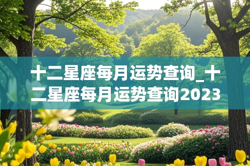 十二星座每月运势查询_十二星座每月运势查询2023