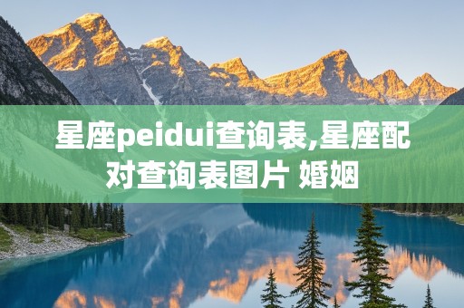 星座peidui查询表,星座配对查询表图片 婚姻