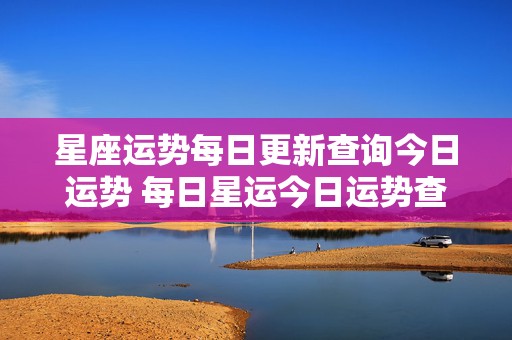 星座运势每日更新查询今日运势 每日星运今日运势查询第一星座