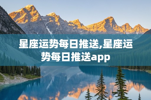 星座运势每日推送,星座运势每日推送app