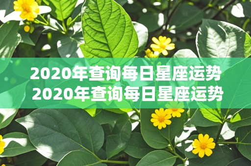 2020年查询每日星座运势 2020年查询每日星座运势详解