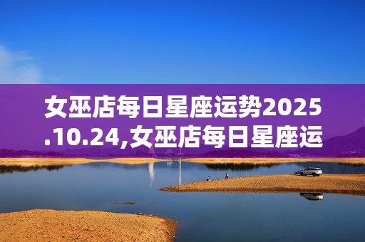 女巫店每日星座运势2025.10.24,女巫店每日星座运势