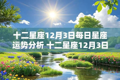 十二星座12月3日每日星座运势分析 十二星座12月3日每日星座运势分析图