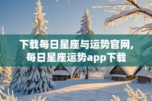 下载每日星座与运势官网,每日星座运势app下载