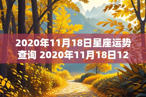 2020年11月18日星座运势查询 2020年11月18日12星座运势