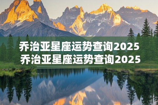 乔治亚星座运势查询2025 乔治亚星座运势查询2025年