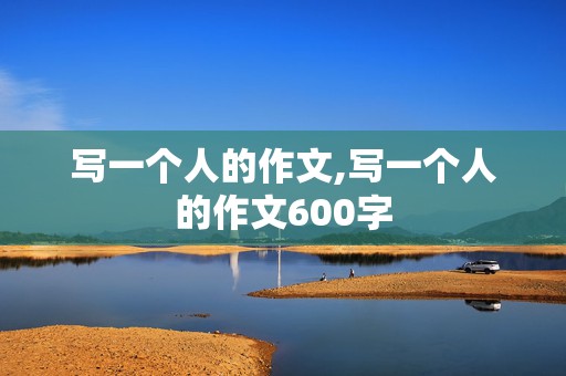 写一个人的作文,写一个人的作文600字