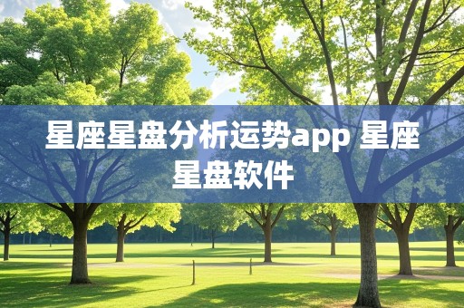 星座星盘分析运势app 星座星盘软件