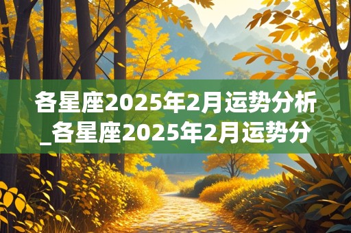 各星座2025年2月运势分析_各星座2025年2月运势分析