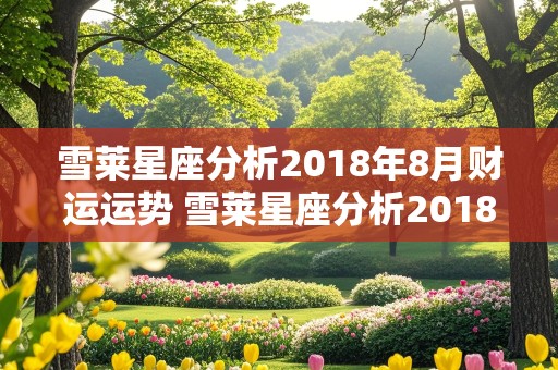 雪莱星座分析2018年8月财运运势 雪莱星座分析2018年8月财运运势如何