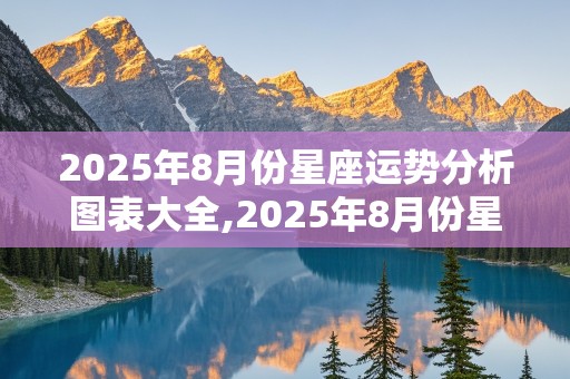 2025年8月份星座运势分析图表大全,2025年8月份星座运势分析图表大全及解析