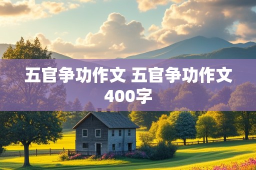 五官争功作文 五官争功作文400字