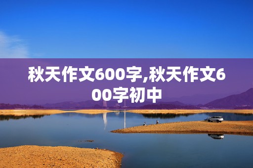 秋天作文600字,秋天作文600字初中