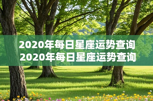 2020年每日星座运势查询 2020年每日星座运势查询表