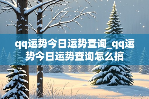 qq运势今日运势查询_qq运势今日运势查询怎么搞