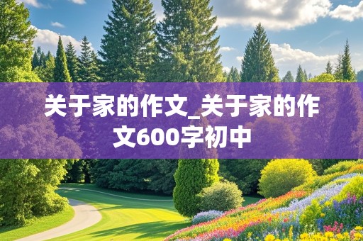 关于家的作文_关于家的作文600字初中