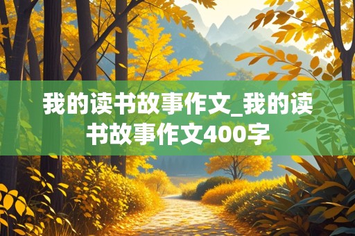 我的读书故事作文_我的读书故事作文400字