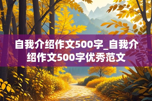 自我介绍作文500字_自我介绍作文500字优秀范文