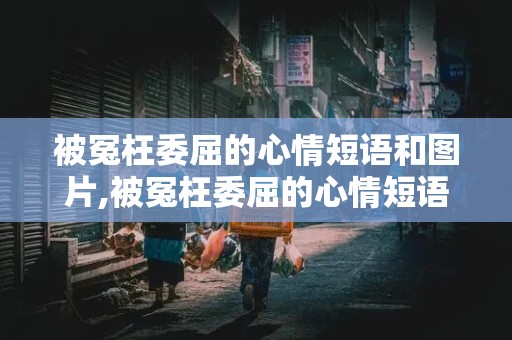 被冤枉委屈的心情短语和图片,被冤枉委屈的心情短语和图片大全