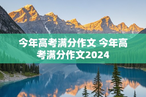 今年高考满分作文 今年高考满分作文2024