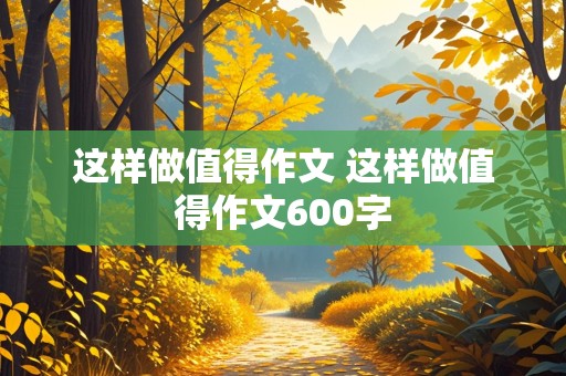 这样做值得作文 这样做值得作文600字