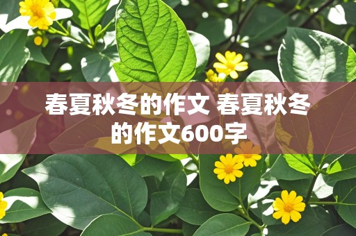 春夏秋冬的作文 春夏秋冬的作文600字