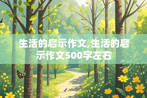 生活的启示作文,生活的启示作文500字左右