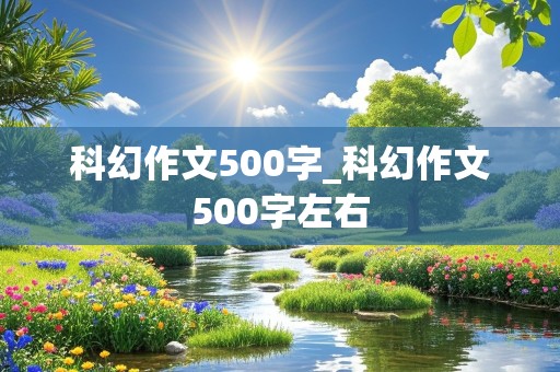 科幻作文500字_科幻作文500字左右