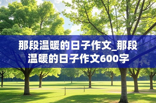 那段温暖的日子作文_那段温暖的日子作文600字