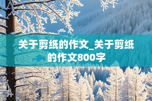 关于剪纸的作文_关于剪纸的作文800字